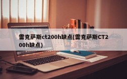 雷克萨斯ct200h缺点(雷克萨斯CT200h缺点)